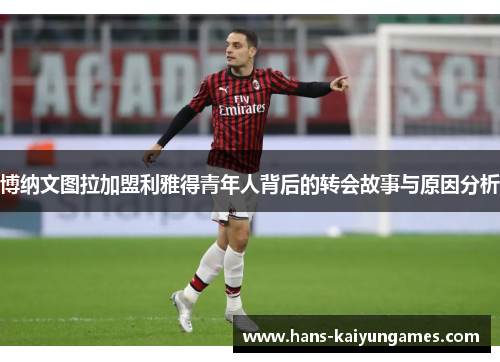 博纳文图拉加盟利雅得青年人背后的转会故事与原因分析 博纳文图拉加盟利雅得青年人背后的转会故事与原因分析