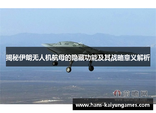 揭秘伊朗无人机航母的隐藏功能及其战略意义解析 揭秘伊朗无人机航母的隐藏功能及其战略意义解析