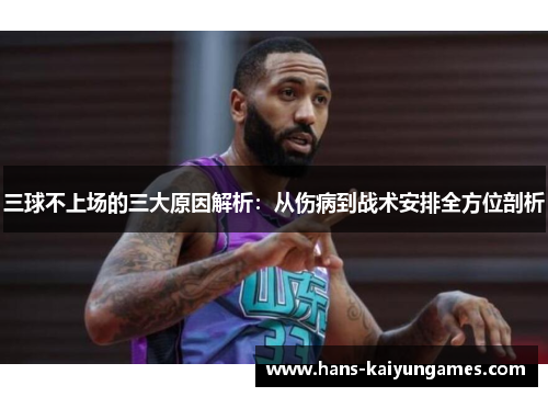 三球不上场的三大原因解析：从伤病到战术安排全方位剖析