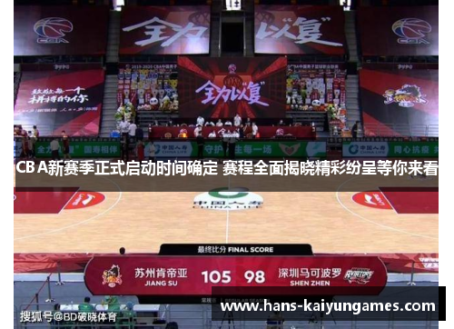 CBA新赛季正式启动时间确定 赛程全面揭晓精彩纷呈等你来看