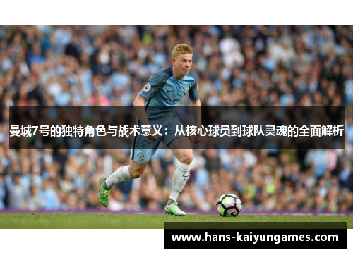 曼城7号的独特角色与战术意义：从核心球员到球队灵魂的全面解析