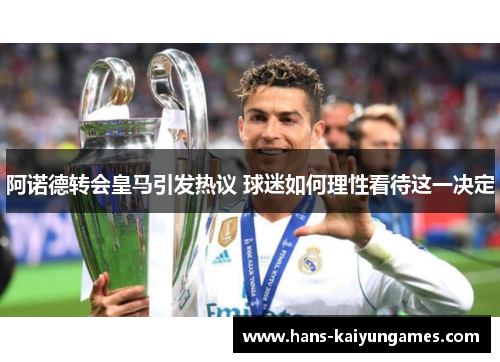 阿诺德转会皇马引发热议 球迷如何理性看待这一决定 阿诺德转会皇马引发热议 球迷如何理性看待这一决定