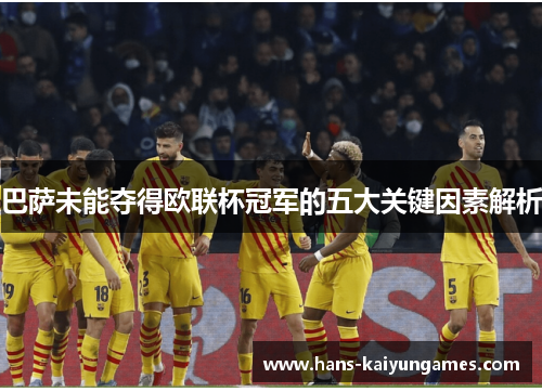 巴萨未能夺得欧联杯冠军的五大关键因素解析 巴萨未能夺得欧联杯冠军的五大关键因素解析