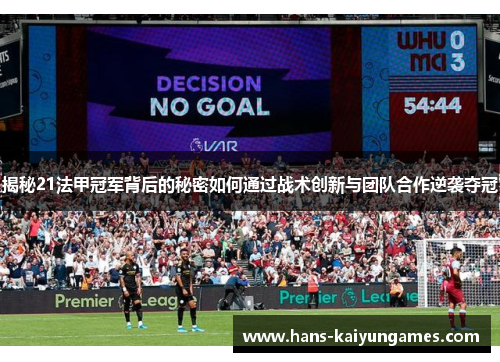 揭秘21法甲冠军背后的秘密如何通过战术创新与团队合作逆袭夺冠