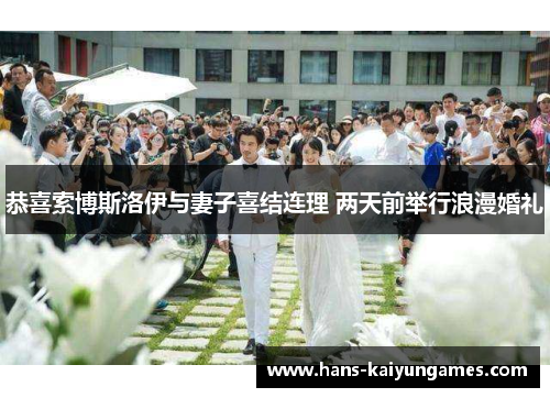 恭喜索博斯洛伊与妻子喜结连理 两天前举行浪漫婚礼