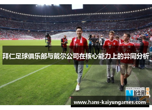 拜仁足球俱乐部与戴尔公司在核心能力上的异同分析 拜仁足球俱乐部与戴尔公司在核心能力上的异同分析
