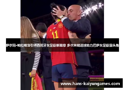 萨尔玛·帕拉略洛引领西班牙女足崭新篇章 多次关键进球助力巴萨女足崭露头角